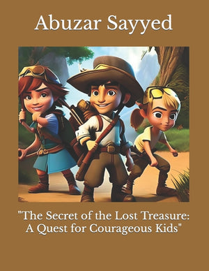 "The Secret of the Lost Treasure: A Quest for Courageous Kids"
