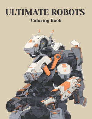 The Ultimate Robot Coloring Book: A Mega Collection of Machines
