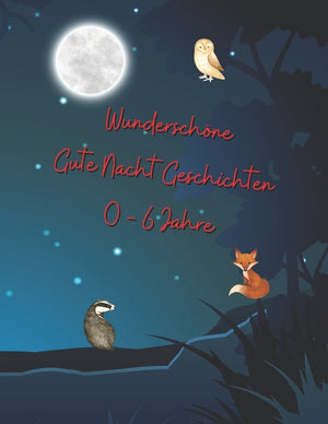 Wunderschöne gute Nacht Geschichten 0 - 6 Jahre - 53 schöne Geschichten für die Einschlafbegleitung