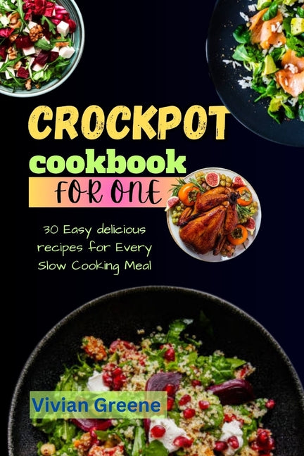 Crock pot cookbook for one: 30 Easy delicious recipes for Every Slow Cooking Meal