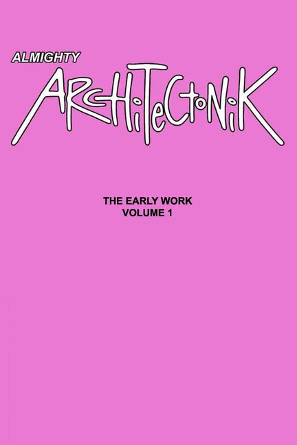 Almighty Architectonik: The Early Work Volume 1