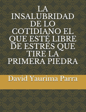 La Insalubridad de Lo Cotidiano El Que Esté Libre de Estrés Que Tire La Primera Piedra