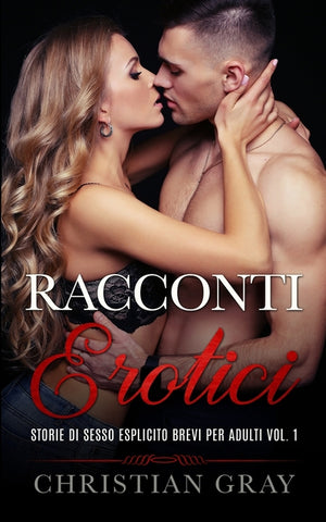 Racconti Erotici: GUIDA AL SESSO Inclusa - Storie Di Sesso Esplicito Brevi Per Adulti Vol. 1. Racconti Erotici Eccitanti Tratti Da Storie Vere