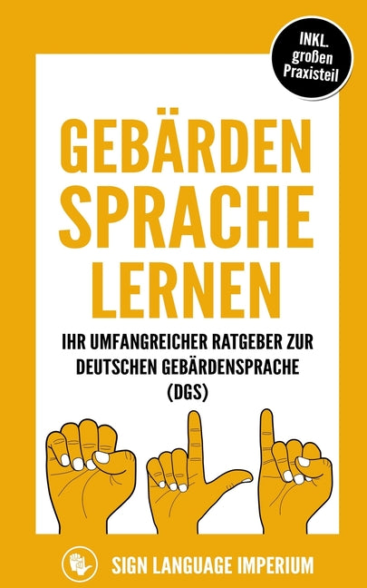 Gebärdensprache lernen: Wie Sie im Handumdrehen die Kommunikation der deutschen Gebärdensprache (DGS) mit der richtigen Körpersprache, Mimik,