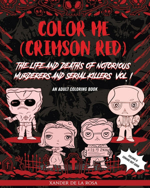Color Me (Crimson Red): the Life and Deaths of Notorious Murderers and Serial Killers, Vol. I: A True Crime Adult Coloring Book