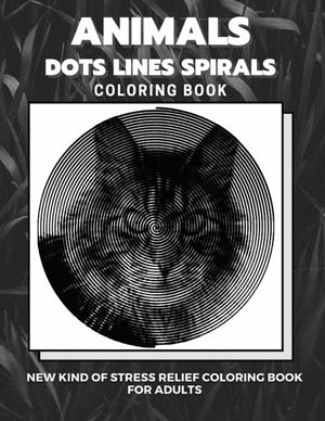 Animals - Dots Lines Spirals Coloring Book: New kind of stress relief coloring book for adults