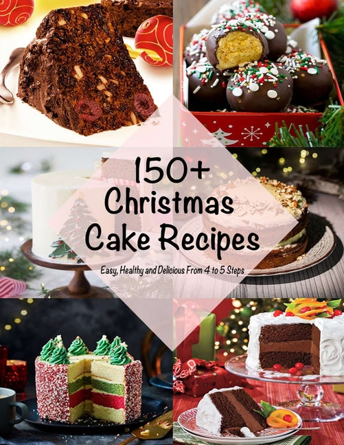 150+ Christmas Cake Recipes: Easy, Healthy and Delicious From 4 to 5 Steps