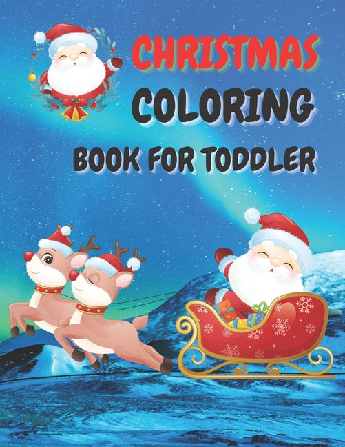 Christmas Coloring Book for Toddler: 86 Beautiful Illustrated Pages to Color featuring Santa Claus, Reindeer, Snowmen, Christmas Gifts and More!