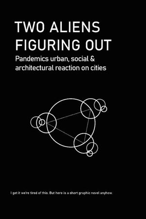 Two Aliens Figuring Out: Pandemics urban, social & architectural reaction on cities