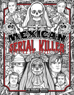 Mexican Serial Killer Coloring Book: The Most Prolific Serial Killers In Mexican History. The Unique Gift for True Crime Fans - Full of Infamous Murde
