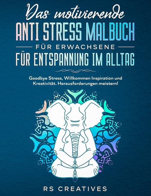 Das motivierende Anti Stress Malbuch für Erwachsene für Entspannung im Alltag: Goodbye Stress, Willkommen Inspiration und Kreativität. Herausforderung