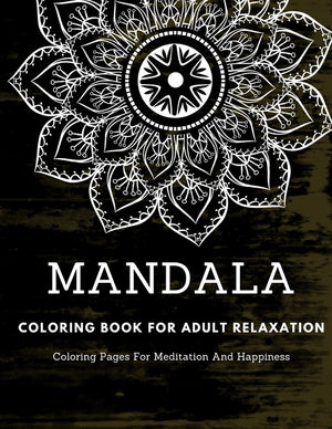 Mandala Coloring Book For Adult Relaxation: Coloring Pages For Meditation And Happiness