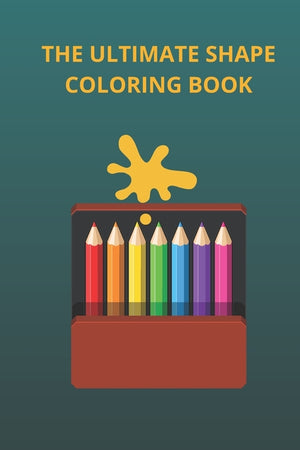 The Ultimate Shape Coloring Book: A Fun Kids Coloring Book Design for 3-8 Year Old Kids