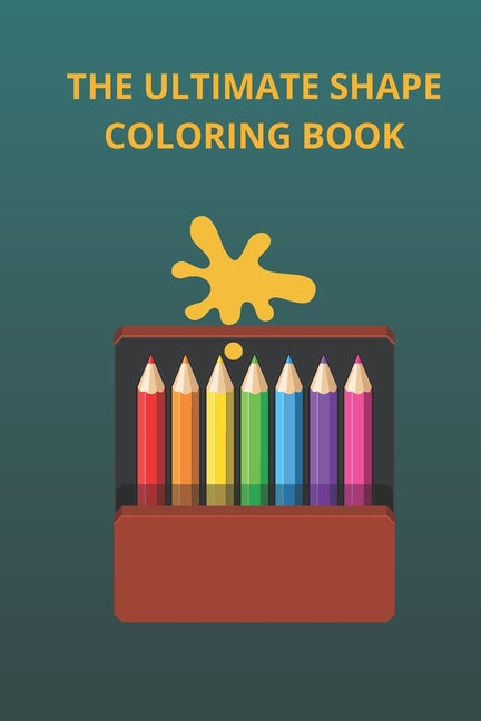 The Ultimate Shape Coloring Book: A Fun Kids Coloring Book Design for 3-8 Year Old Kids