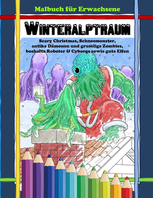 Malbuch für Erwachsene - WINTERALPTRAUM: Scary Christmas, Schneemonster, antike Dämonen und gruselige Zombies, boshafte Roboter & Cyborgs sowie gute E