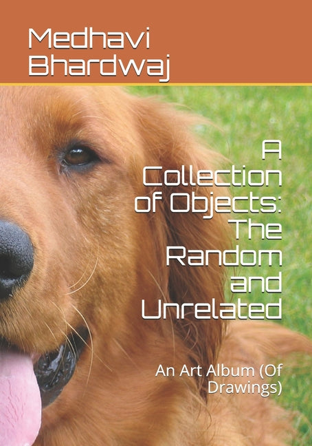 A Collection of Objects: The Random and Unrelated: An Art Album (Of Drawings)