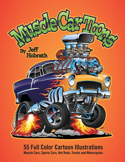 Muscle Car Toons: 55 Full Color Automotive Cartoon Illustrations by Jeff Hobrath