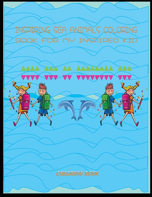 Inspiring sea animals coloring book for my inspired kid: Sea life coloring Book For Kids Ages 6-12 Features Amazing Ocean Animals To Color In & Draw,
