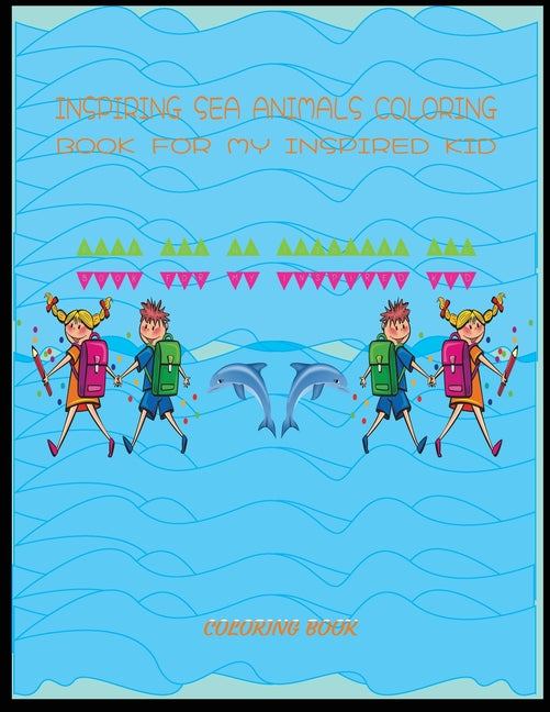 Inspiring sea animals coloring book for my inspired kid: Sea life coloring Book For Kids Ages 6-12 Features Amazing Ocean Animals To Color In & Draw,