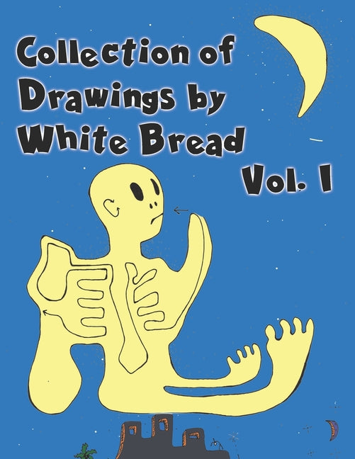 Collection Of Drawings by White Bread - Vol 1: Surreal Encounters of the Unconscious Mind