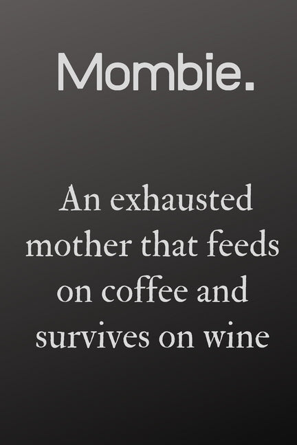 mombie an exhausted mother that feeds on coffee: mombie an exhausted mother that feeds on wine and coffee and survives on win
