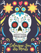 Coloriage Jour des Morts: Livre de Coloriage pour Adultes - Coloriage Tête de Mort - Coloriage Crâne de Sucre - Coloriage Femmes Gothiques - Sug