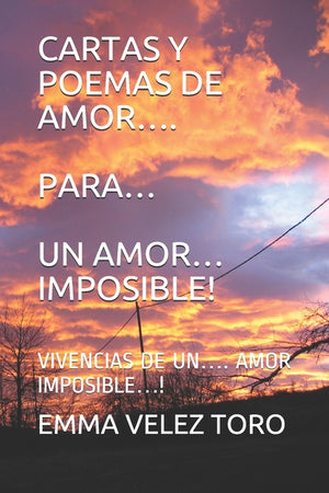 Cartas Y Poemas de Amor.... Para... Un Amor... Imposible!: Vivencias de Un.... Amor Imposible...!