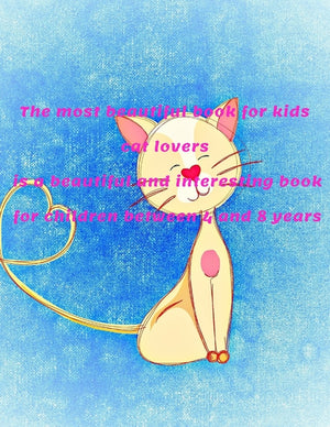 The most beautiful book for kids cat lovers is a beautiful and interesting book for children between 4 and 8 years: 8.5*11 inch 21.59*27.94 cm 120 page Th