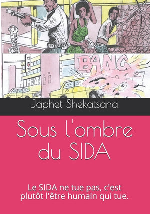 Sous l'ombre du SIDA: Le SIDA ne tue pas, c'est plutôt l'être humain qui tue.