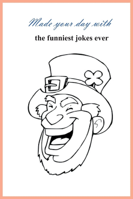 made your day with the funniest jokes ever: 76 pages of 70 funny jokes