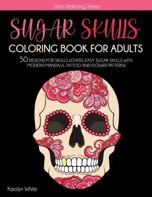 Sugar Skulls Coloring Book for Adults: Sugar Skulls Coloring Book for Adults. 50 Designs for Skulls Lovers. Easy Sugar Skulls with Modern Mandala, Tat