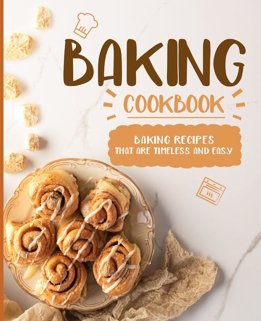 Baking Cookbook: Baking Recipes that are Timeless and Easy (2nd Edition)