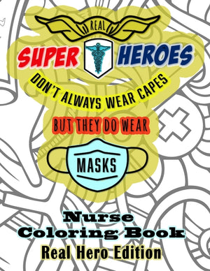 Real Super Heroes Don't Always Wear Capes But They Do Wear Masks Nurse Coloring Book Real Hero Edition: The Naturally Fun Stress Relief for Nurses