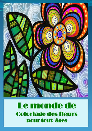 le monde de coloriage des fleurs pour tout ages: Ce livre contient des dessins de fleurs, roses et des jolies bouquets pour les colorer et mettre vos