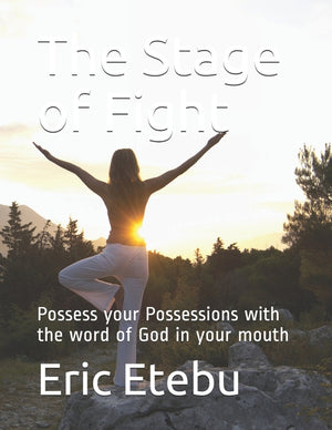 The Stage of Fight: : Possess your Possessions with the word of God in your mouth
