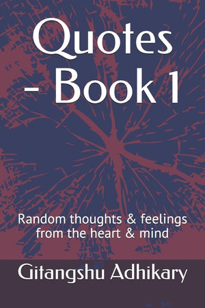 Quotes - Book 1: Random thoughts & feelings from the heart & mind