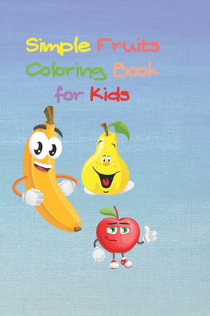 Simple Fruits Coloring Book for Kids: Size 6 x 9, 35 pages White Paper, Cover: Soft, Matte Paperback Cover