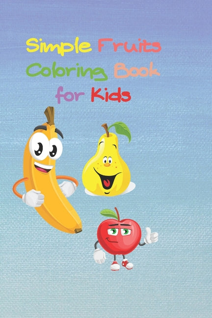 Simple Fruits Coloring Book for Kids: Size 6 x 9, 35 pages White Paper, Cover: Soft, Matte Paperback Cover
