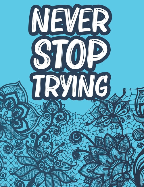 Never Stop Trying: Positive Affirmations Coloring Book For Women, Stress Relief Coloring Pages With Motivational Quotes