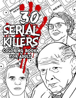 30 SERIAL KILLERS Coloring Book: A Unique Serial Killer Coloring Book for Adults. (Serial Killer Encyclopedia), Serial Killer Coloring Book With Facts