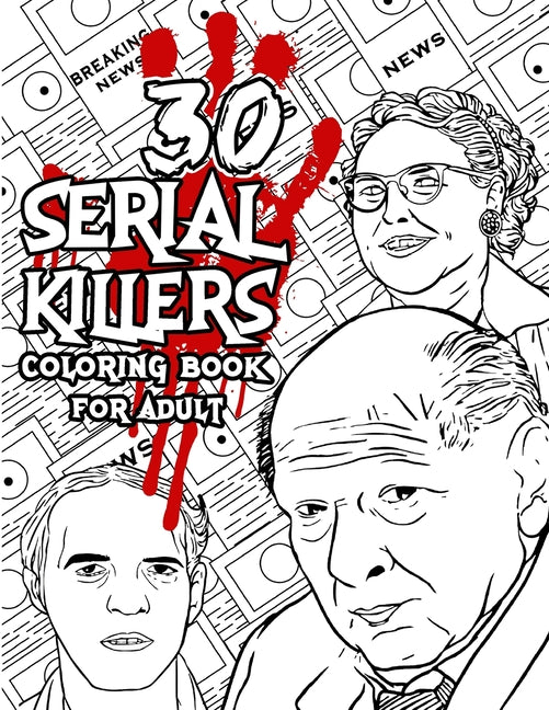 30 SERIAL KILLERS Coloring Book: A Unique Serial Killer Coloring Book for Adults. (Serial Killer Encyclopedia), Serial Killer Coloring Book With Facts