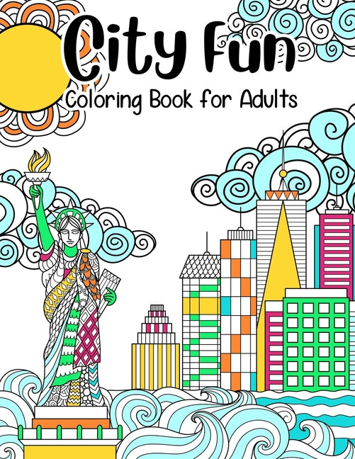 City Fun: Coloring Book for Adults: Adult Relaxation and Stress Relieving, Beautiful City Scenes, Landscapes, Gardens (Adult Coloring Books), 8.5" X 1