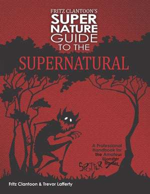 Fritz Clantoon's Super Nature Guide to the Supernatural: A Professional Handbook for the Amateur Monster Hunter....I mean Spotter.