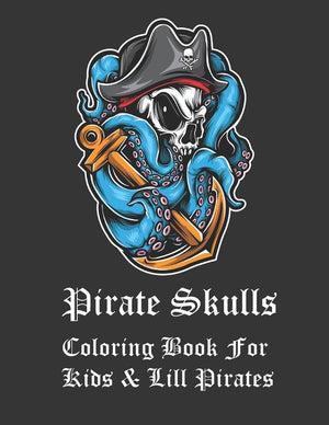 Pirate Skulls Coloring Book For Kids & Lill Pirates: Pirate Skull coloring book for adults and kids. Pirate skull themed coloring book with bonus suga