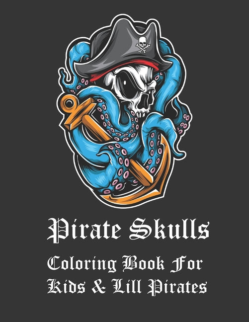 Pirate Skulls Coloring Book For Kids & Lill Pirates: Pirate Skull coloring book for adults and kids. Pirate skull themed coloring book with bonus suga