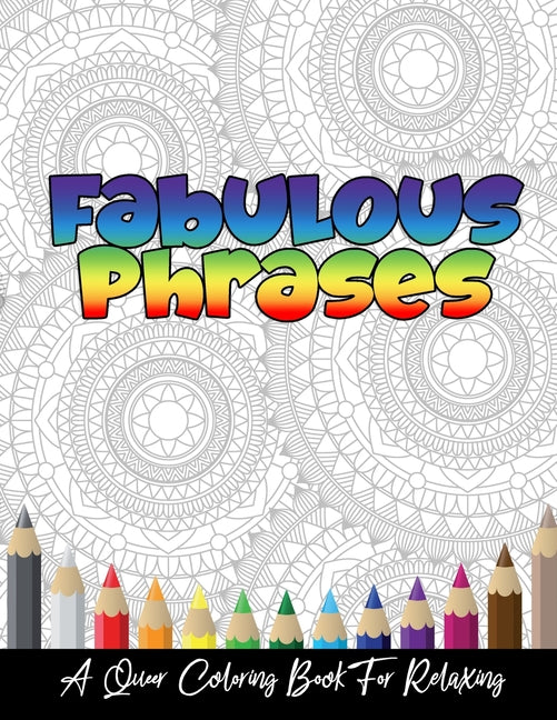 Fabulous Phrases: A Queer Adult Coloring Book To Relax, Meditate and Relieve Stress
