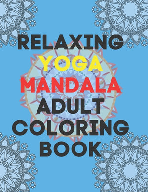 Relaxing Yoga Mandala Adult Coloring Book: (Volume 1)30 BEAUTIFUL MANDALAS for adults