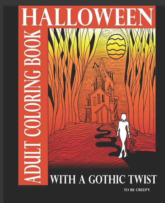 Halloween Adult Coloring Book With A Gothic Twist: Adult Coloring Book With Haunting Illustrations. Creepy Gothic themed coloring book for adults. Dar