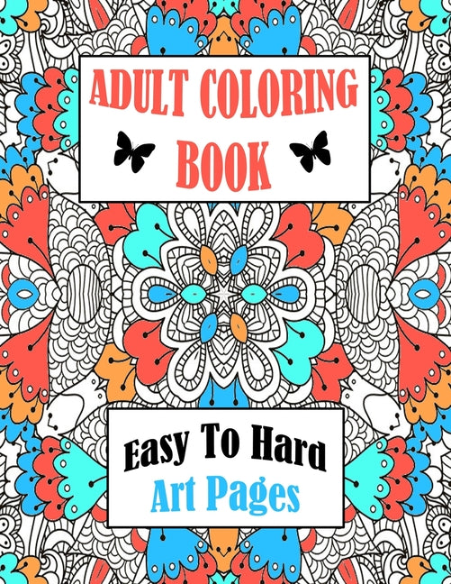 Adult Coloring Book Easy To Hard Art Pages: Frameable One Sided Large Sheets For Calm Relaxing Entertainment
