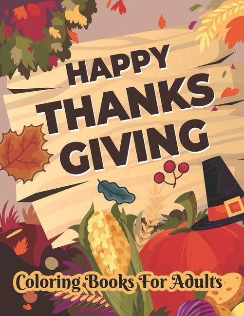 Happy Thanksgiving Coloring books for adults: Thanksgiving Holiday Coloring Pages Featuring Turkeys, Fall Coloring Pages, and Stress Relieving